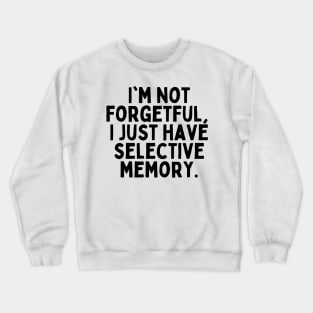 I'm not forgetful, I just have selective memory. Crewneck Sweatshirt